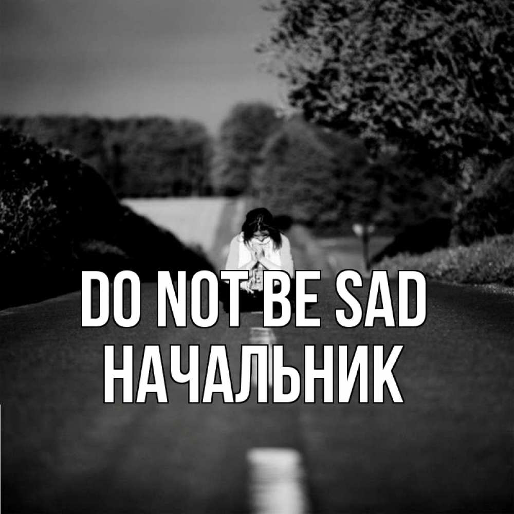 Greetings card с именем, Начальник Do not be sad девушка сидит на асфальте Greetings with text for free download 