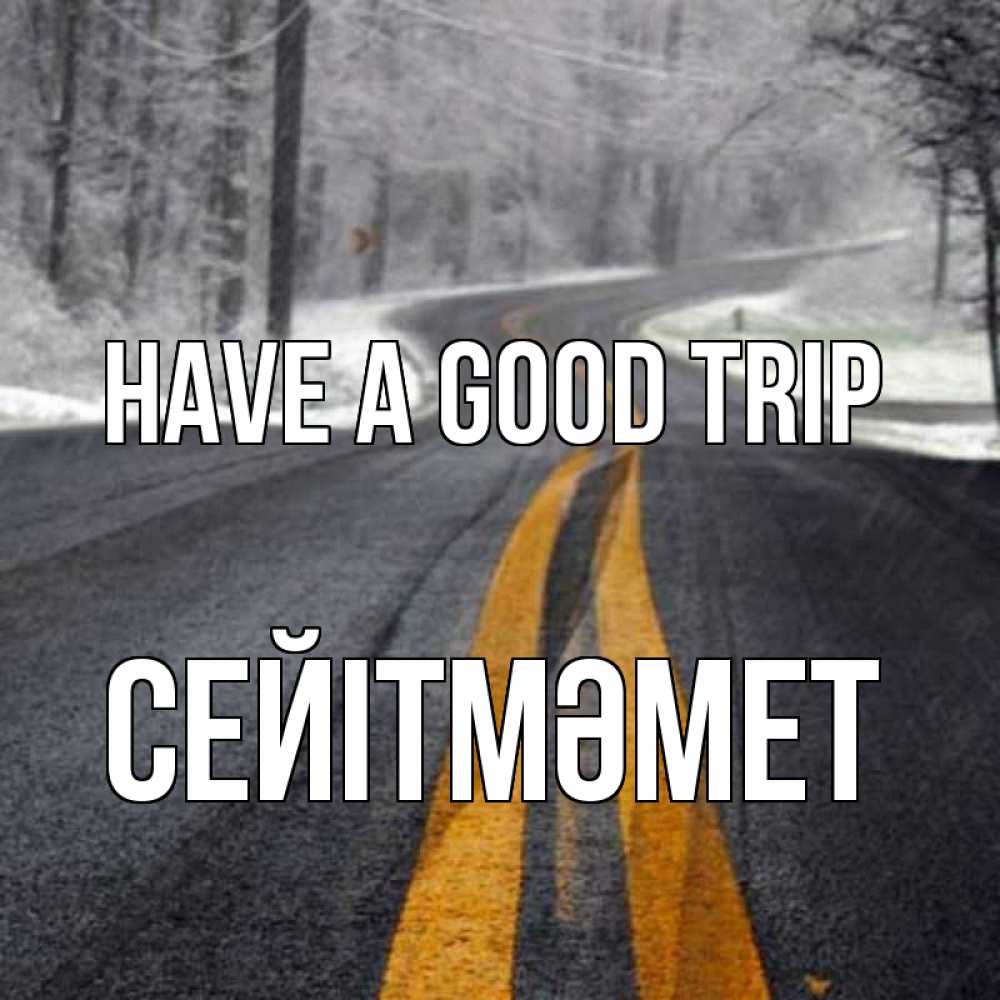 Greetings card с именем, СЕЙІТМӘМЕТ Have a good trip хорошего вам путешествия Greetings with text for free download 