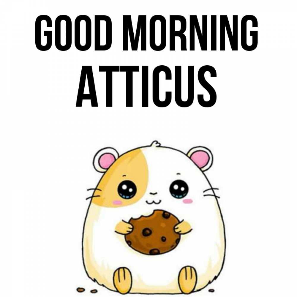 Greetings card с именем, Atticus Good morning есть печеньку. Утречко Greetings with text for free download 