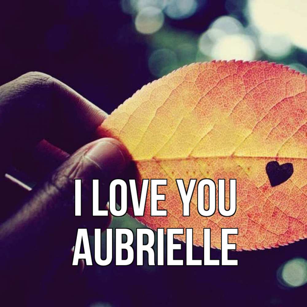 Greetings card с именем, Aubrielle I love you держу лист Greetings with text for free download 
