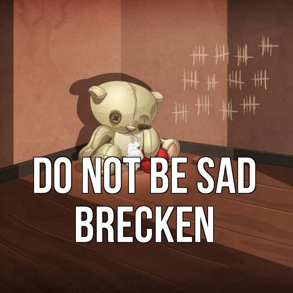 Greetings card с именем, Brecken Do not be sad мишку бросила хозяйка Greetings with text for free download 