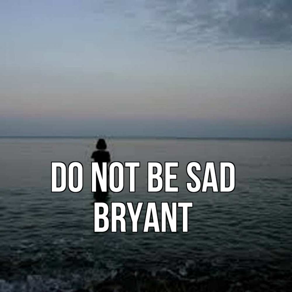 Greetings card с именем, Bryant Do not be sad девушка Greetings with text for free download 