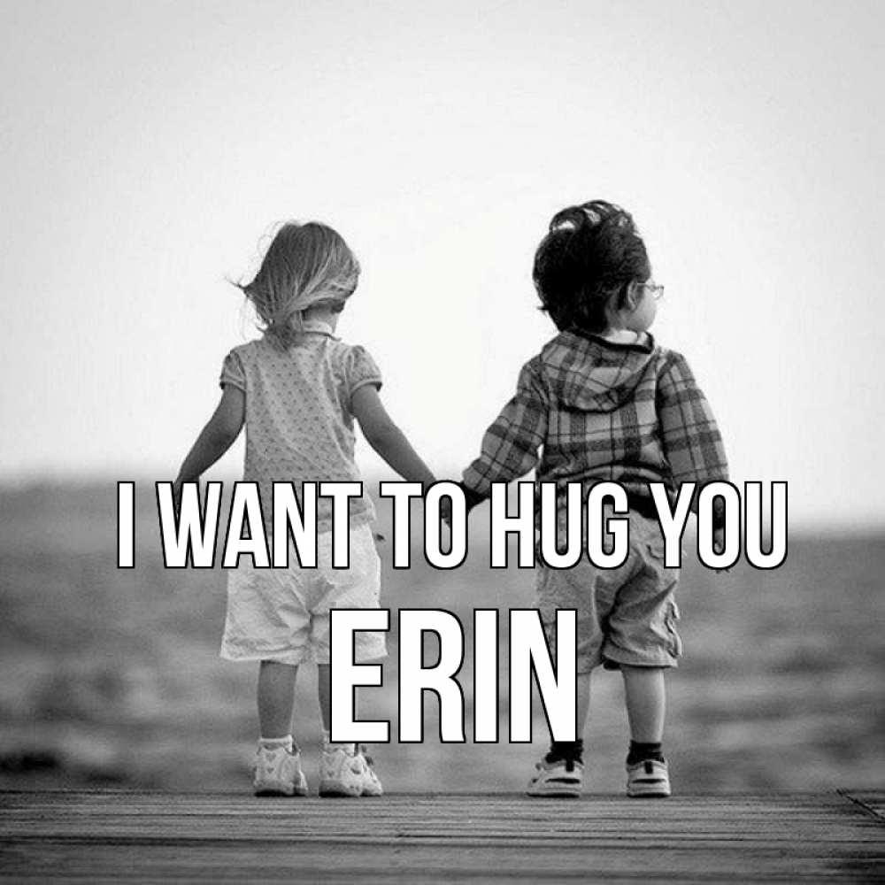 Greetings card с именем, Erin I want to hug you давай дружить Greetings with text for free download 