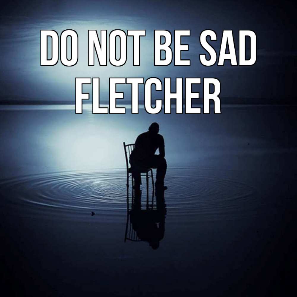 Greetings card с именем, Fletcher Do not be sad разводы на воде Greetings with text for free download 