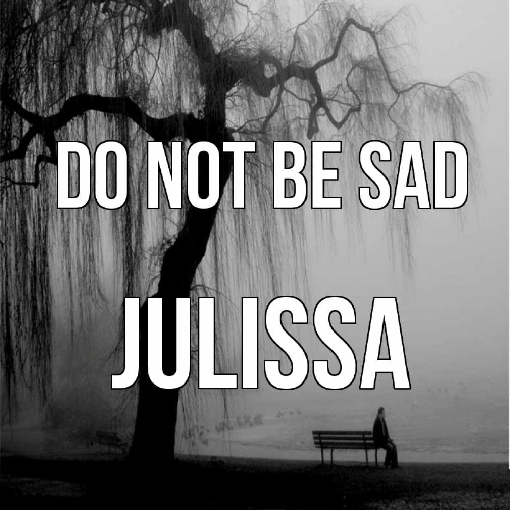 Greetings card с именем, Julissa Do not be sad висящие ветки дерева и лавочка под деревом Greetings with text for free download 