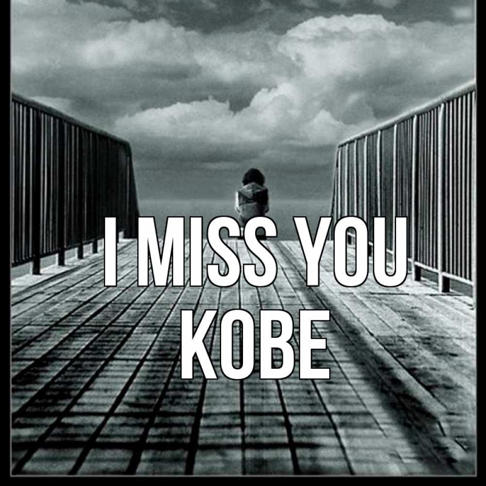 Greetings card с именем, Kobe I miss you грусть 2 Greetings with text for free download 