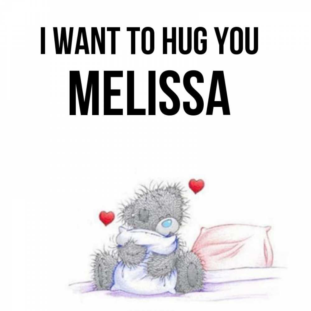 Greetings card с именем, Melissa I want to hug you сердечки мишка Тедди и кроватка Greetings with text for free download 