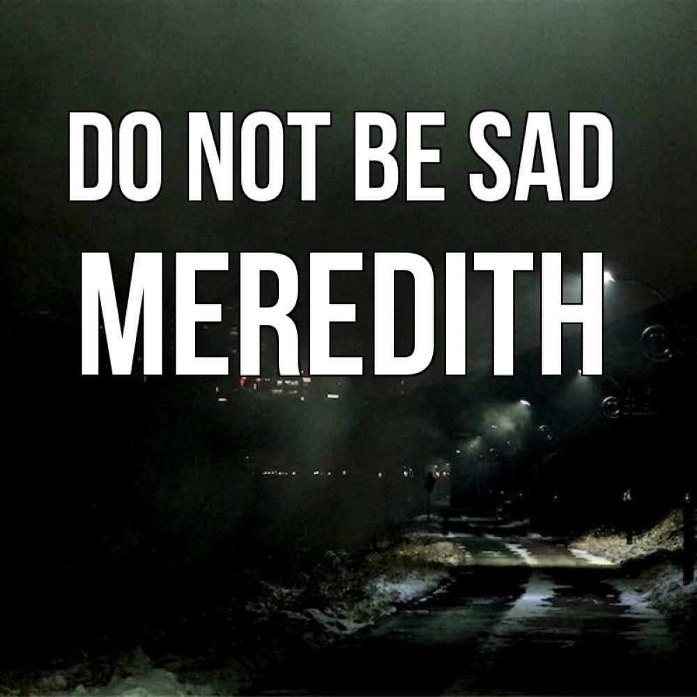 Greetings card с именем, Meredith Do not be sad фонари Greetings with text for free download 