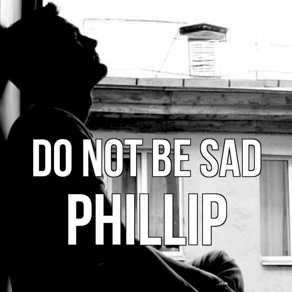 Greetings card с именем, Phillip Do not be sad старый дом Greetings with text for free download 