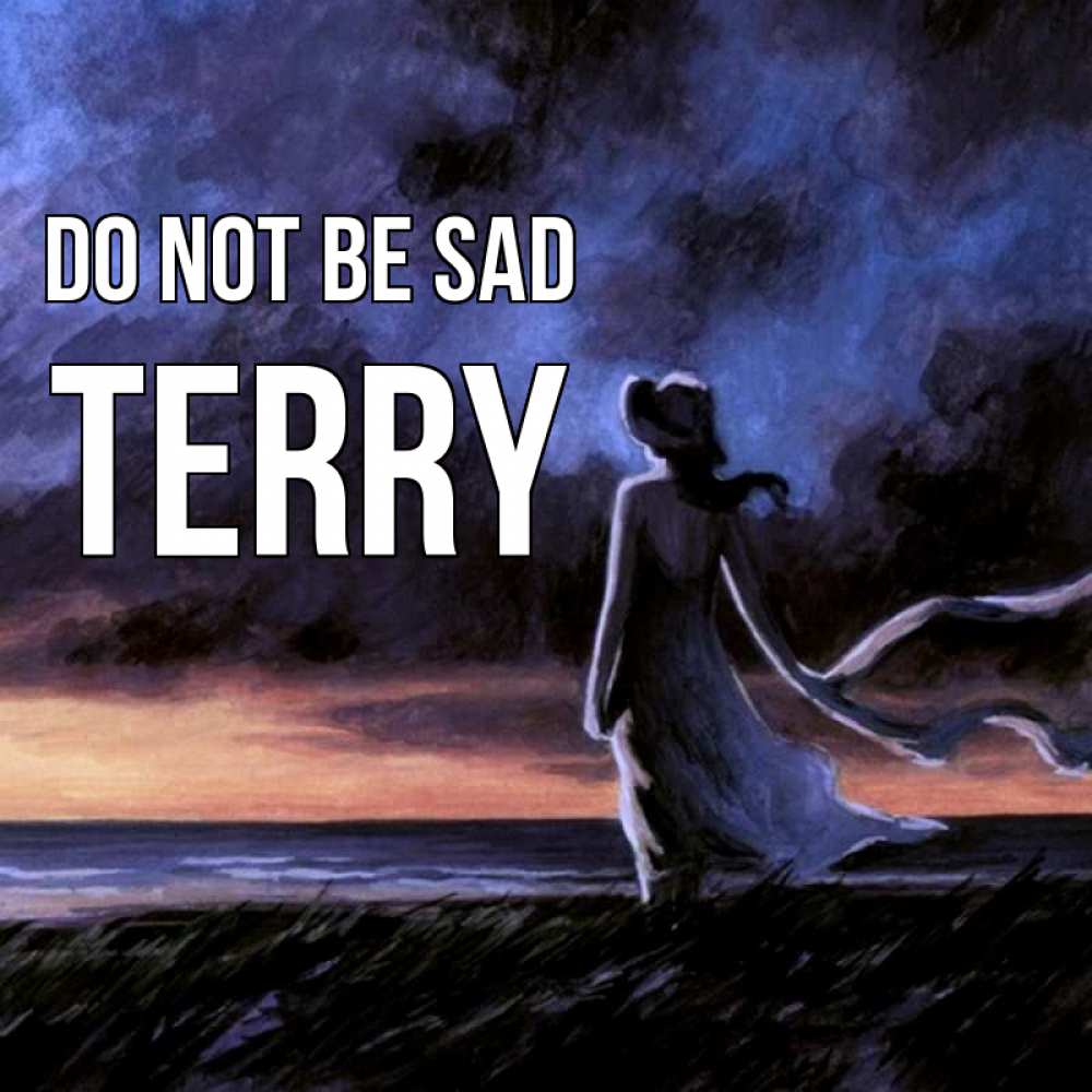 Greetings card с именем, Terry Do not be sad картина Greetings with text for free download 