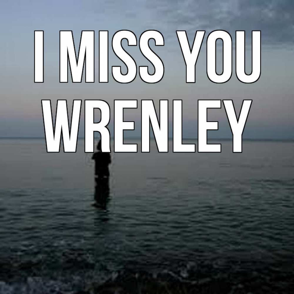 Greetings card с именем, Wrenley I miss you скука Greetings with text for free download 