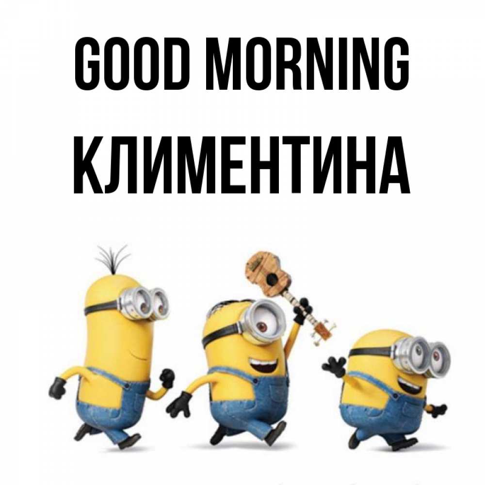 Greetings card с именем, Климентина Good morning миньоны и прекрасное утро Greetings with text for free download 