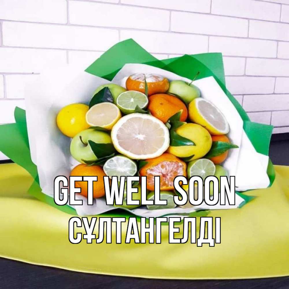Greetings card с именем, СҰЛТАНГЕЛДІ Get well soon витаминный букет из цитрусовых и яблок Greetings with text for free download 