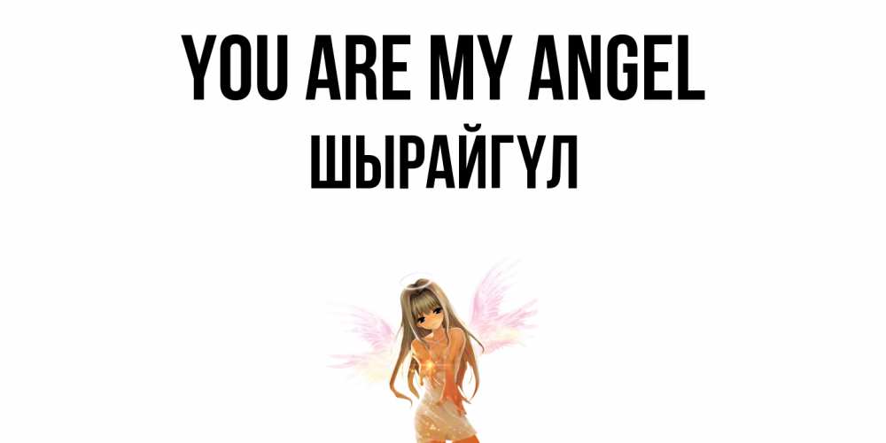 Greetings card с именем, ШЫРАЙГҮЛ You are my angel ангел, аниме Greetings with text for free download 
