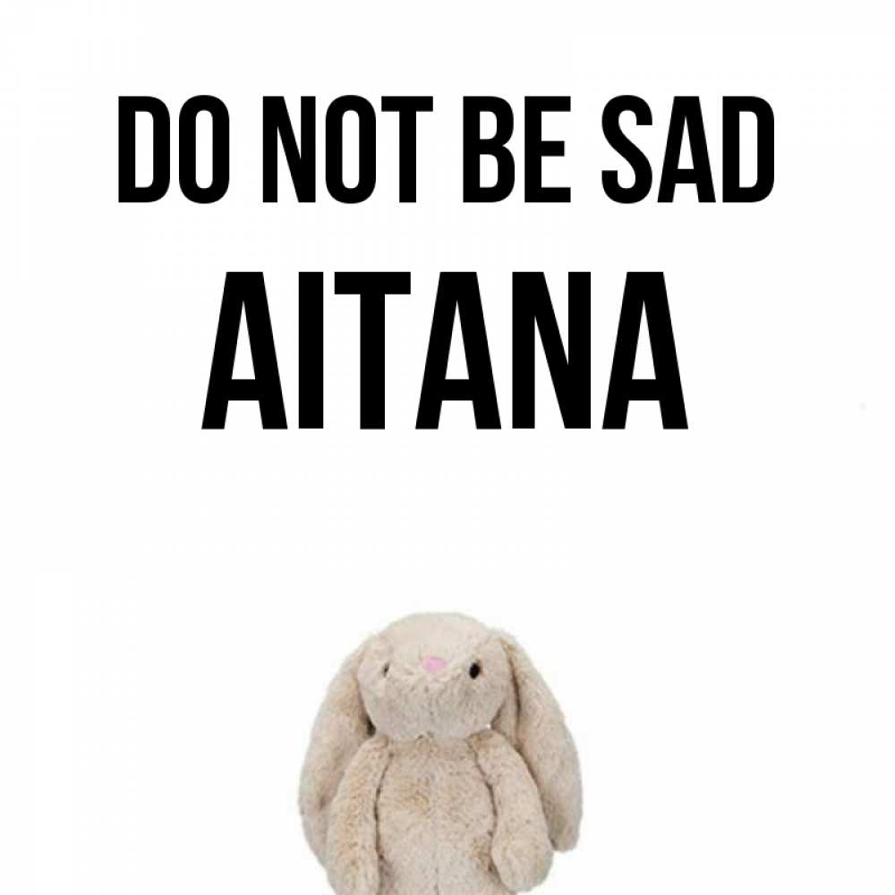 Greetings card с именем, Aitana Do not be sad детская игрушка зайчика Greetings with text for free download 