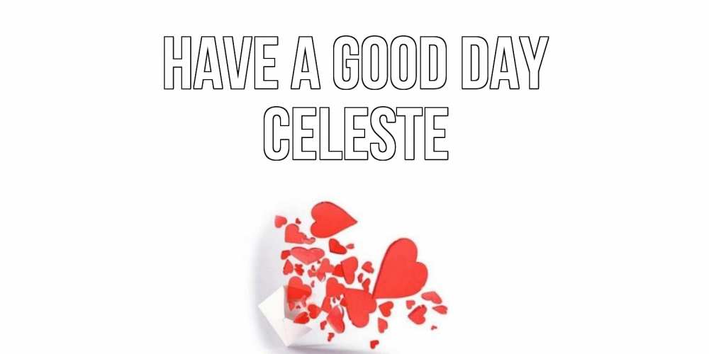 Greetings card с именем, Celeste Have a good day с подписью на каждый день и пожеланием отличного дня Greetings with text for free download 