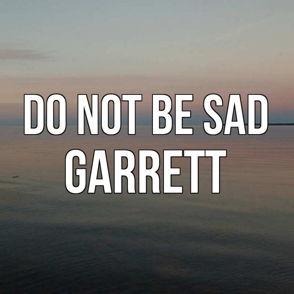Greetings card с именем, Garrett Do not be sad водная гладь Greetings with text for free download 