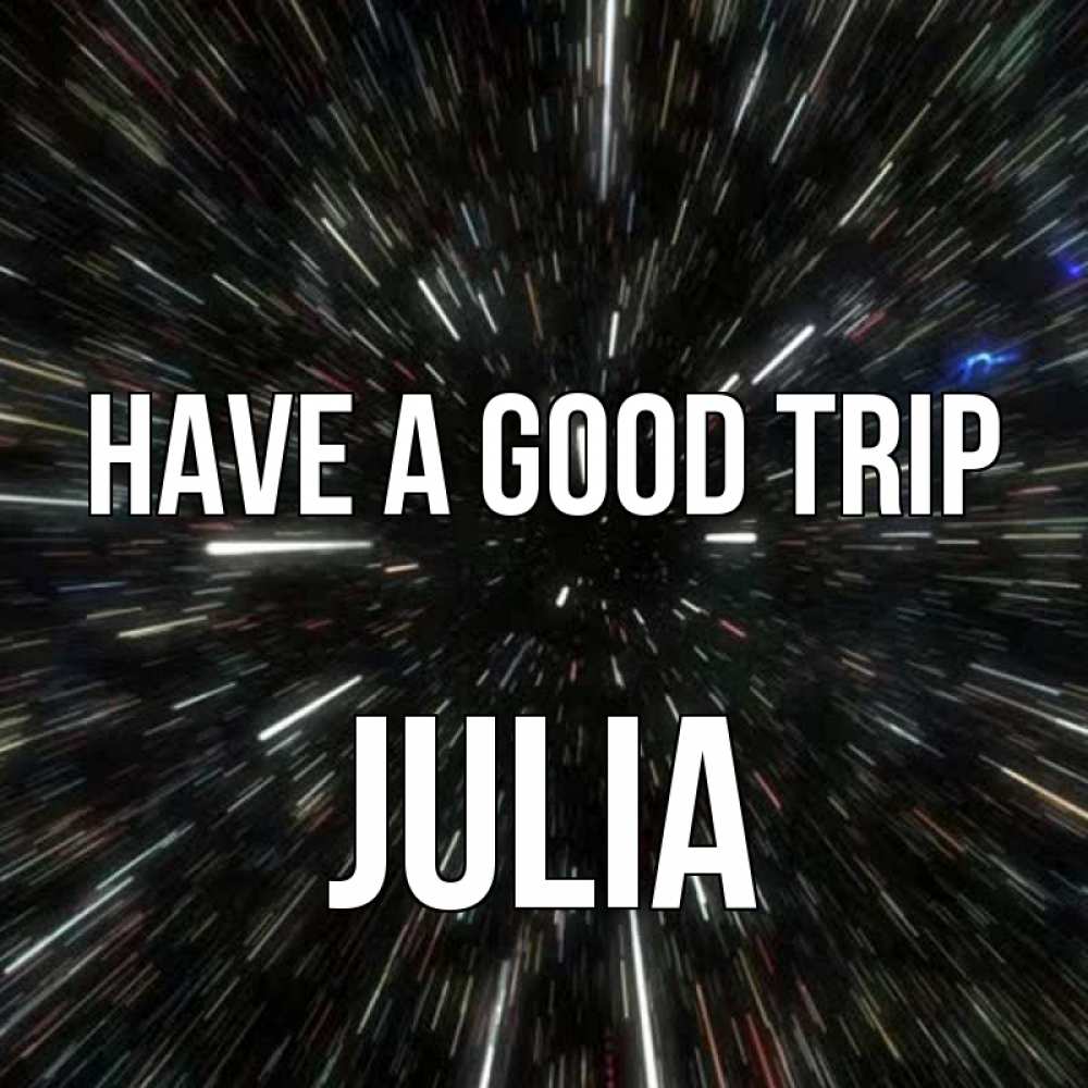 Greetings card с именем, Julia Have a good trip туннель Greetings with text for free download 