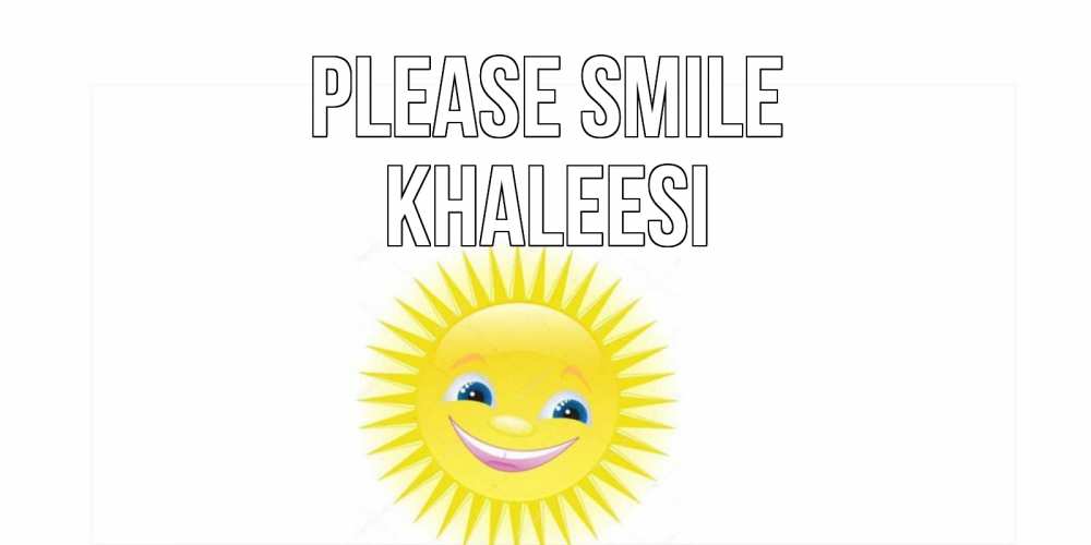 Greetings card с именем, Khaleesi Please smile пожелания позитивные Greetings with text for free download 