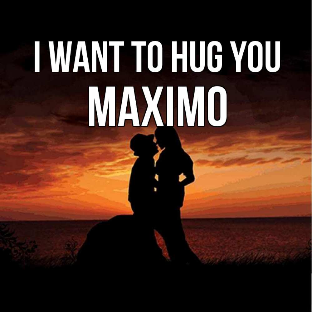 Greetings card с именем, Maximo I want to hug you парень и девушка и оранжевое небо Greetings with text for free download 
