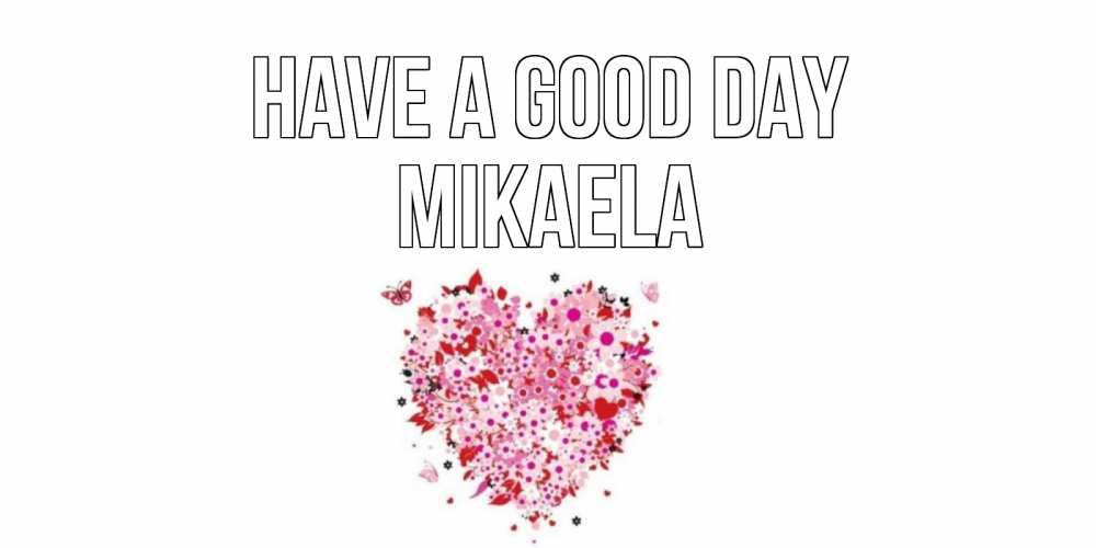 Greetings card с именем, Mikaela Have a good day открытка на каждый день для любимой Greetings with text for free download 