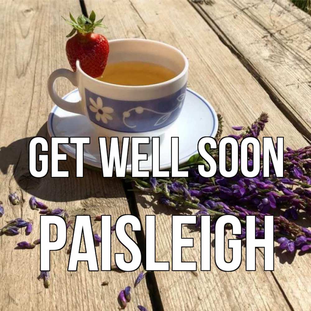 Greetings card с именем, Paisleigh Get well soon чай Greetings with text for free download 