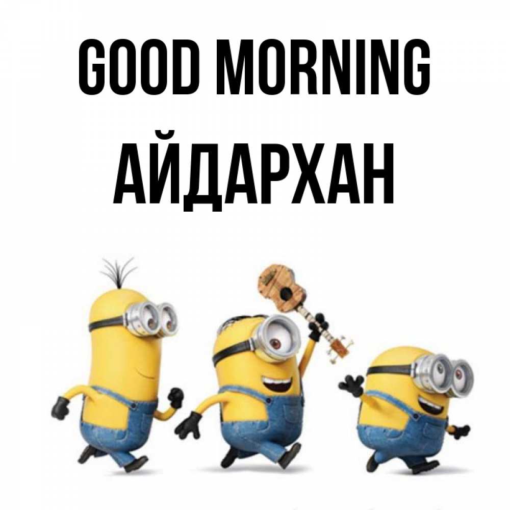 Greetings card с именем, Айдархан Good morning миньоны и прекрасное утро Greetings with text for free download 