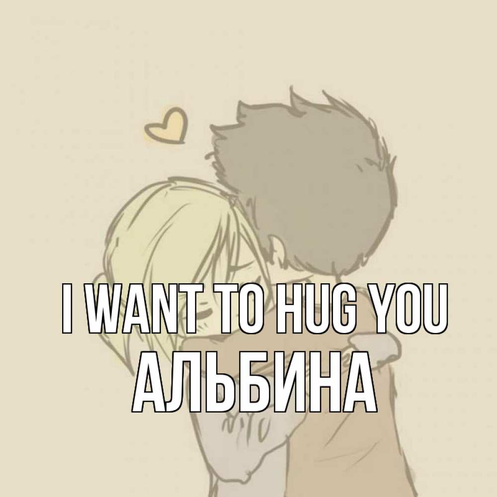 Greetings card с именем, Альбина I want to hug you с сердечком рисунок Greetings with text for free download 