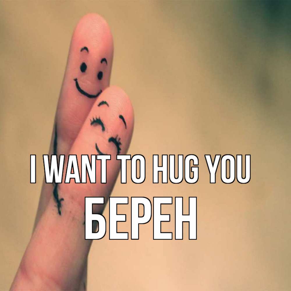 Greetings card с именем, Берен I want to hug you рисунок на пальцах Greetings with text for free download 