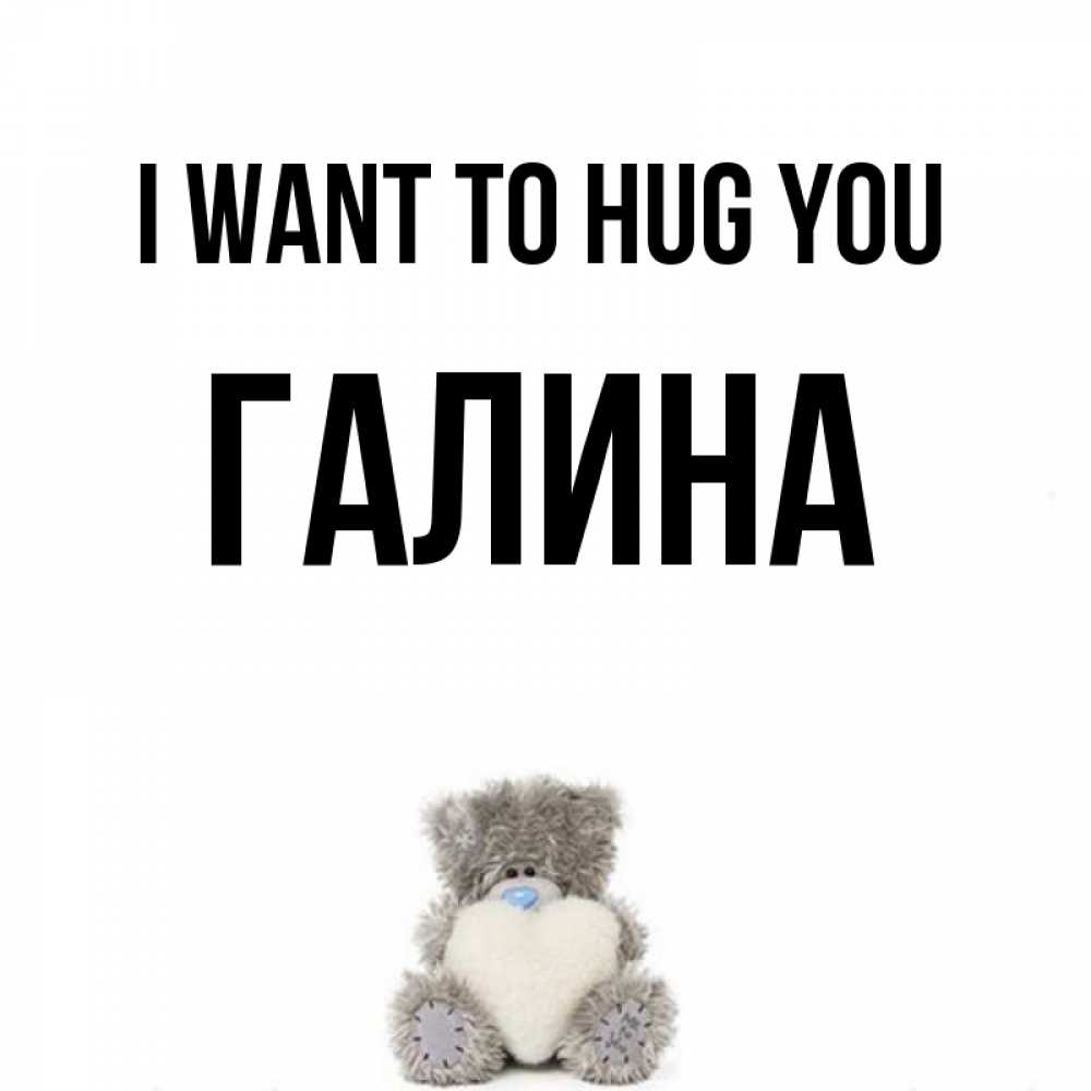 Greetings card с именем, Галина I want to hug you медвежонок с сердечком белого цвета Greetings with text for free download 