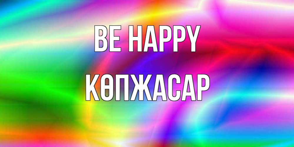 Greetings card с именем, Көпжасар Be happy радуга Greetings with text for free download 