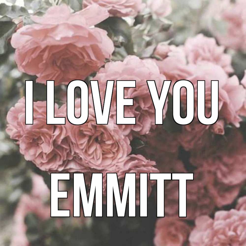 Greetings card с именем, Emmitt I love you розы 3 Greetings with text for free download 