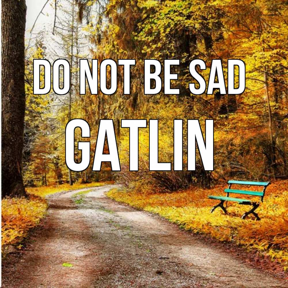 Greetings card с именем, Gatlin Do not be sad зеленая лавочка Greetings with text for free download 