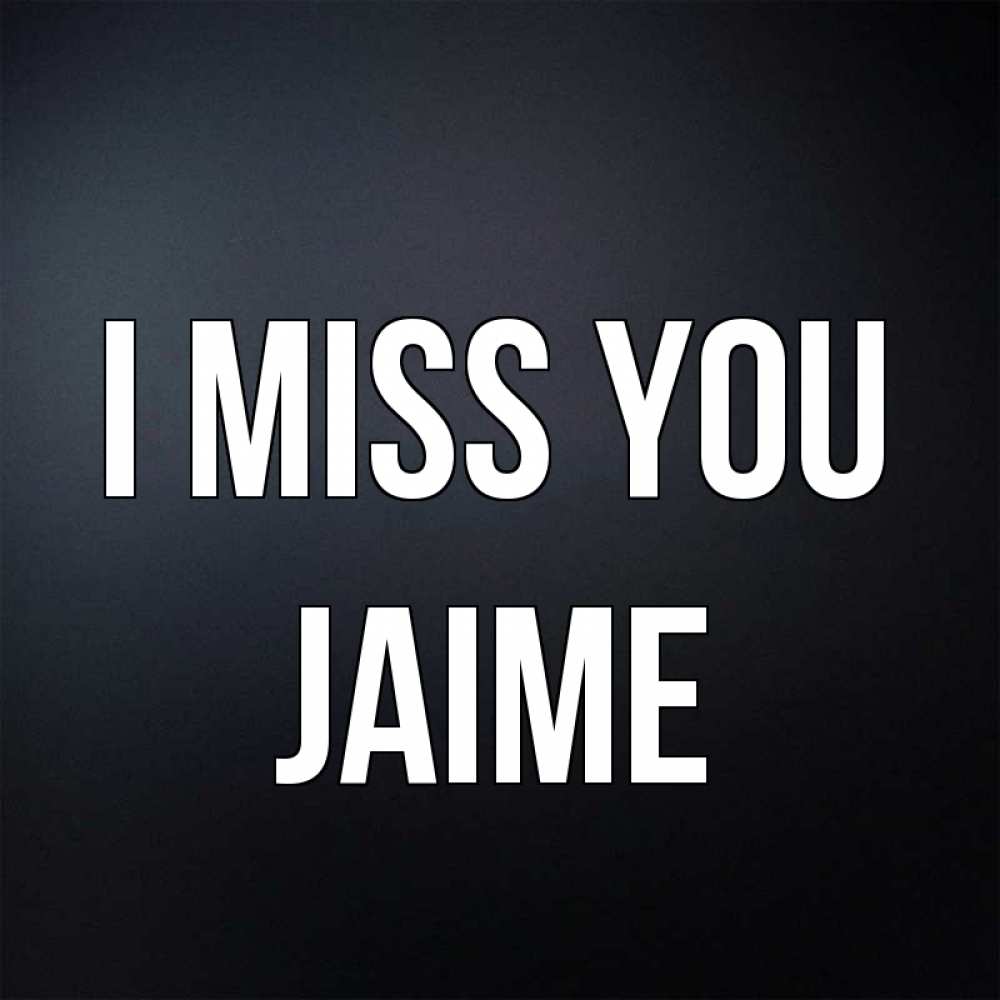 Greetings card с именем, Jaime I miss you с подписью Greetings with text for free download 