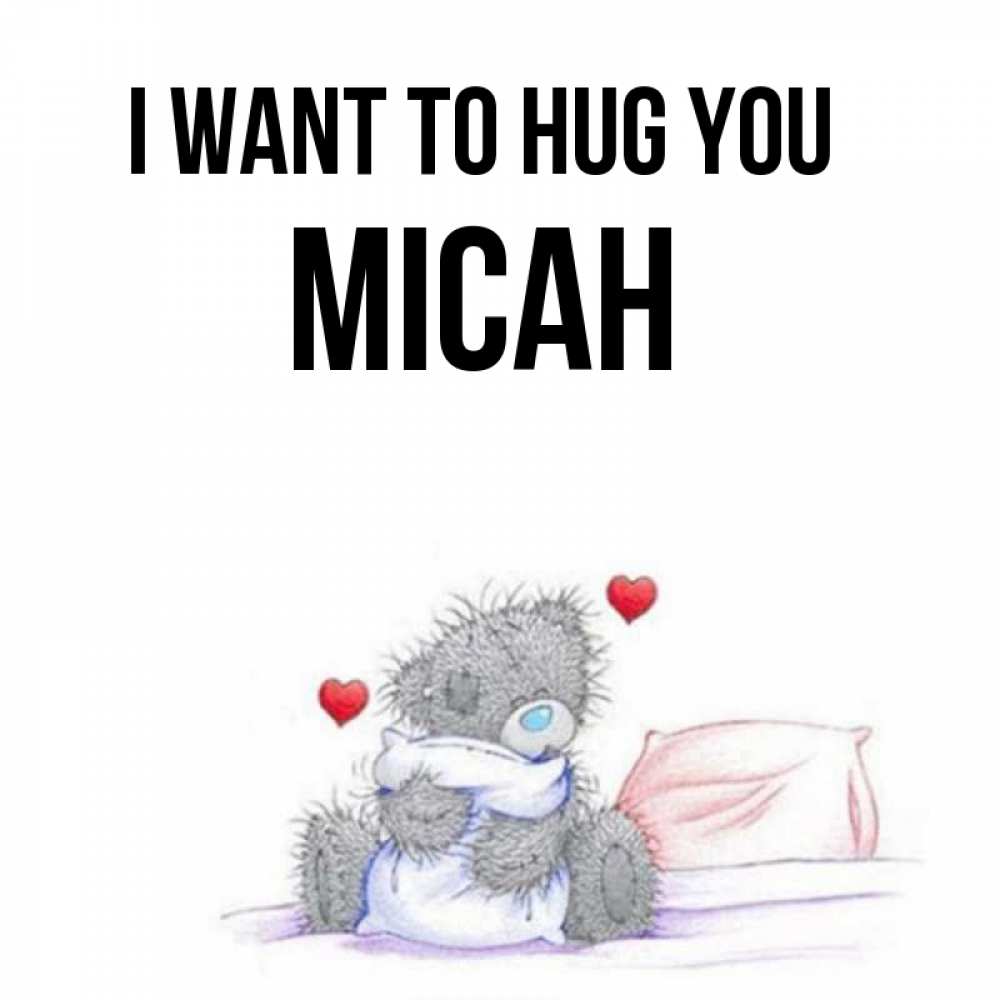 Greetings card с именем, Micah I want to hug you сердечки мишка Тедди и кроватка Greetings with text for free download 