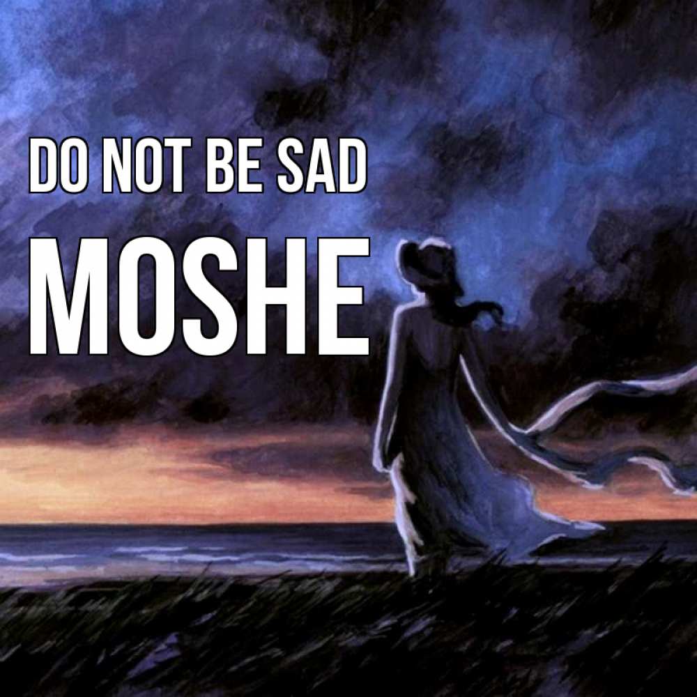 Greetings card с именем, Moshe Do not be sad картина Greetings with text for free download 