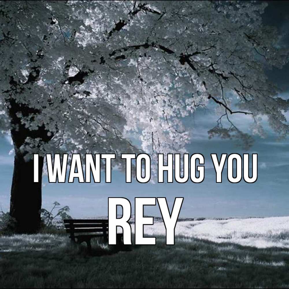 Greetings card с именем, Rey I want to hug you дерево Greetings with text for free download 