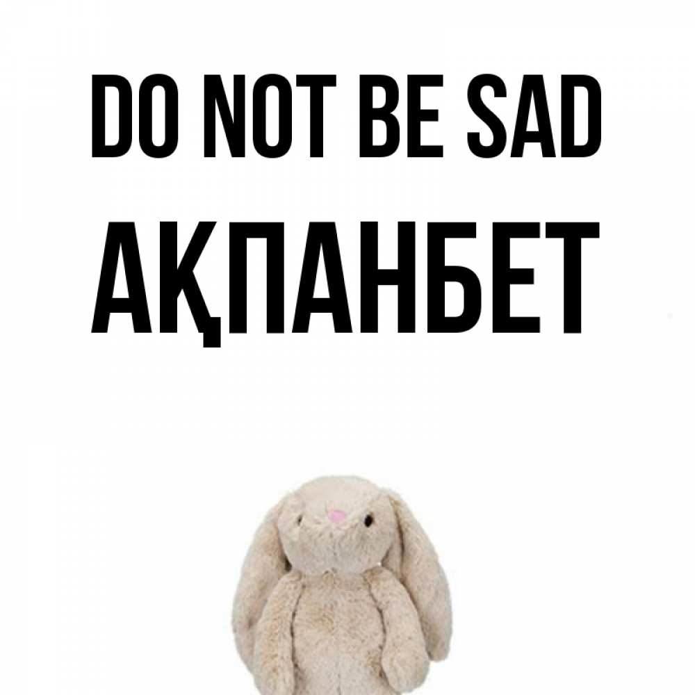Greetings card с именем, Ақпанбет Do not be sad детская игрушка зайчика Greetings with text for free download 