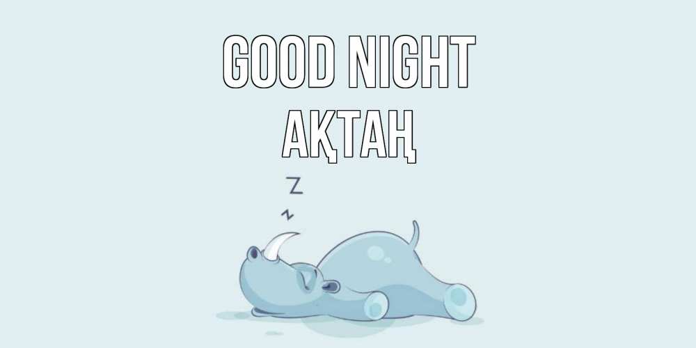 Greetings card с именем, Ақтаң Good night сладких снов с носорогом Greetings with text for free download 