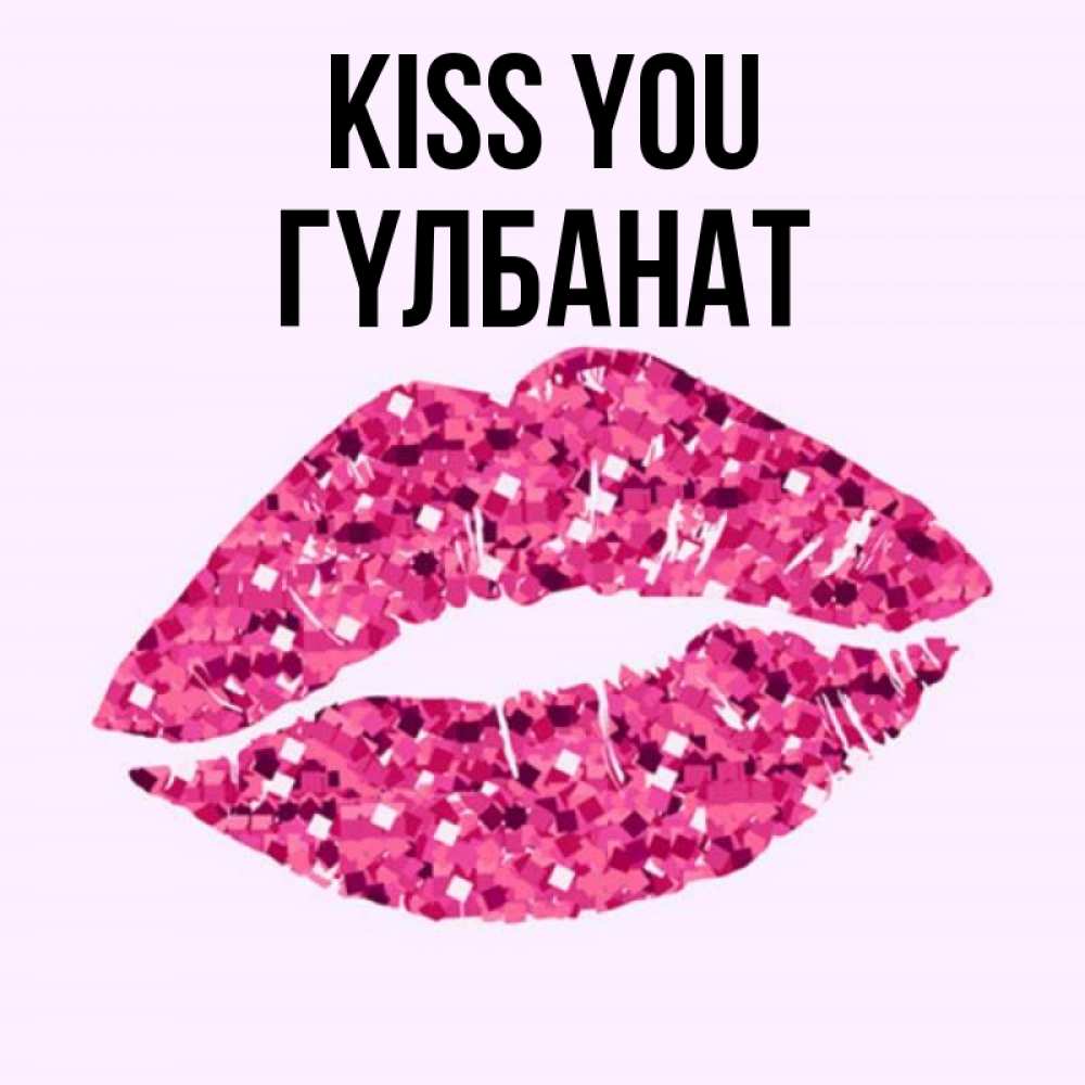 Greetings card с именем, ГҮЛБАНАТ Kiss you открытка с женскими губами и поцелуем для парня Greetings with text for free download 