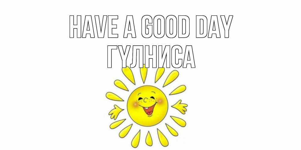 Greetings card с именем, ГҮЛНИСА Have a good day открытка на каждый день Greetings with text for free download 