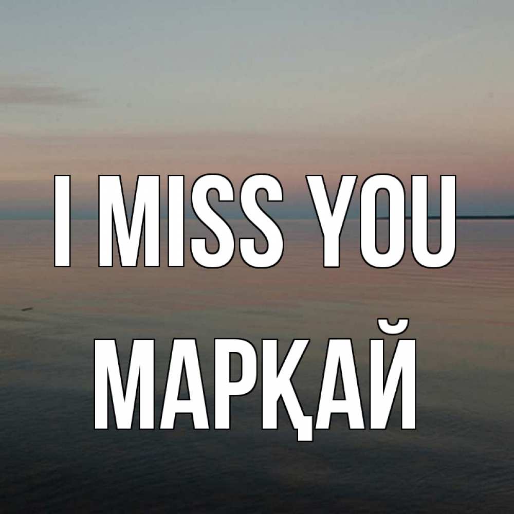 Greetings card с именем, МАРҚАЙ I miss you пусто Greetings with text for free download 