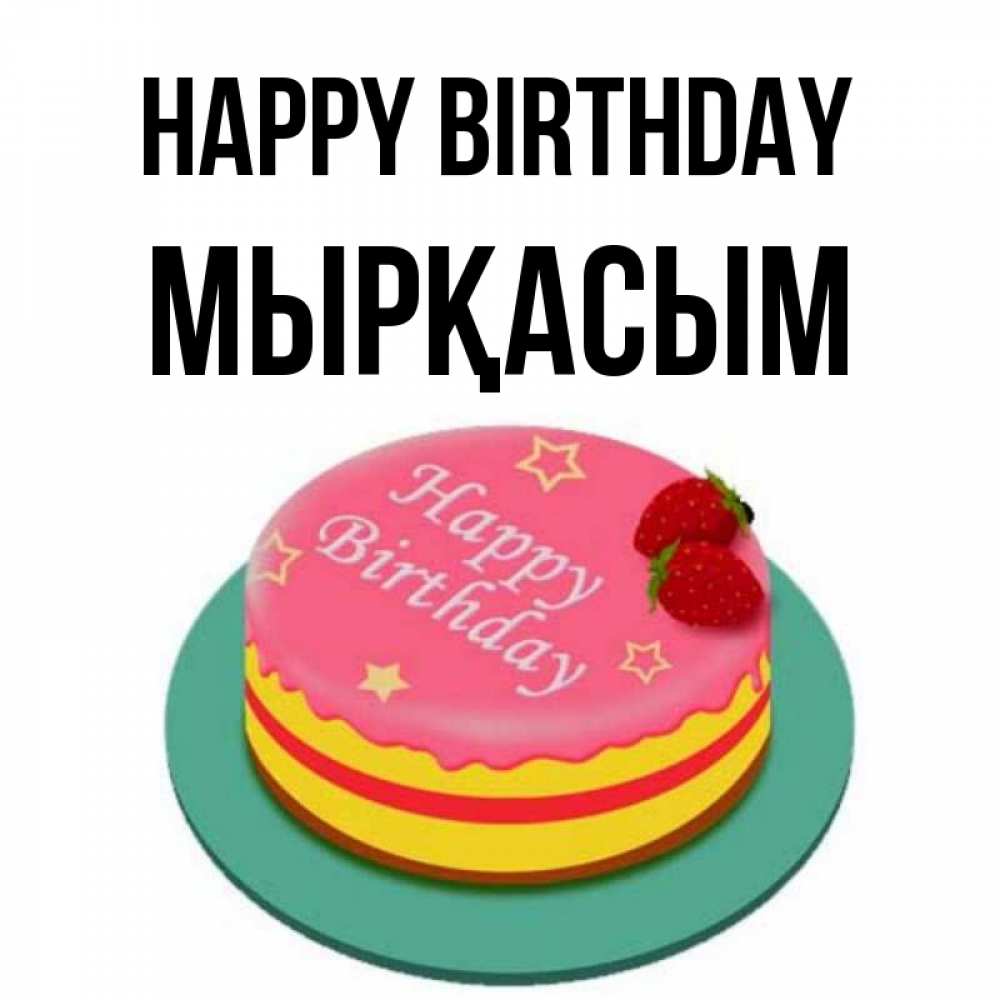 Greetings card с именем, МЫРҚАСЫМ Happy Birthday торт, клубника, днюха Greetings with text for free download 