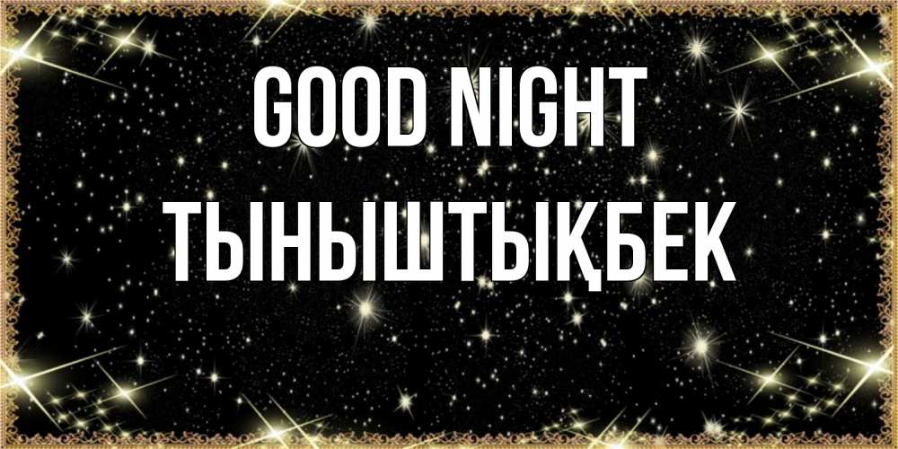 Greetings card с именем, ТЫНЫШТЫҚБЕК Good night засыпаем под звездами Greetings with text for free download 