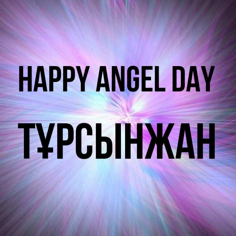 Greetings card с именем, ТҰРСЫНЖАН happy angel day ангельский свет Greetings with text for free download 