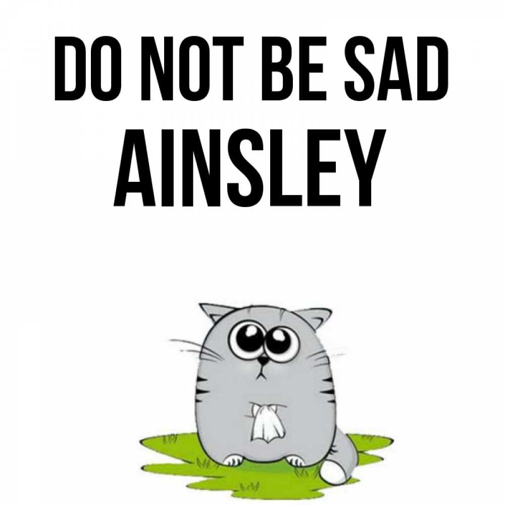 Greetings card с именем, Ainsley Do not be sad грустный котяра Greetings with text for free download 