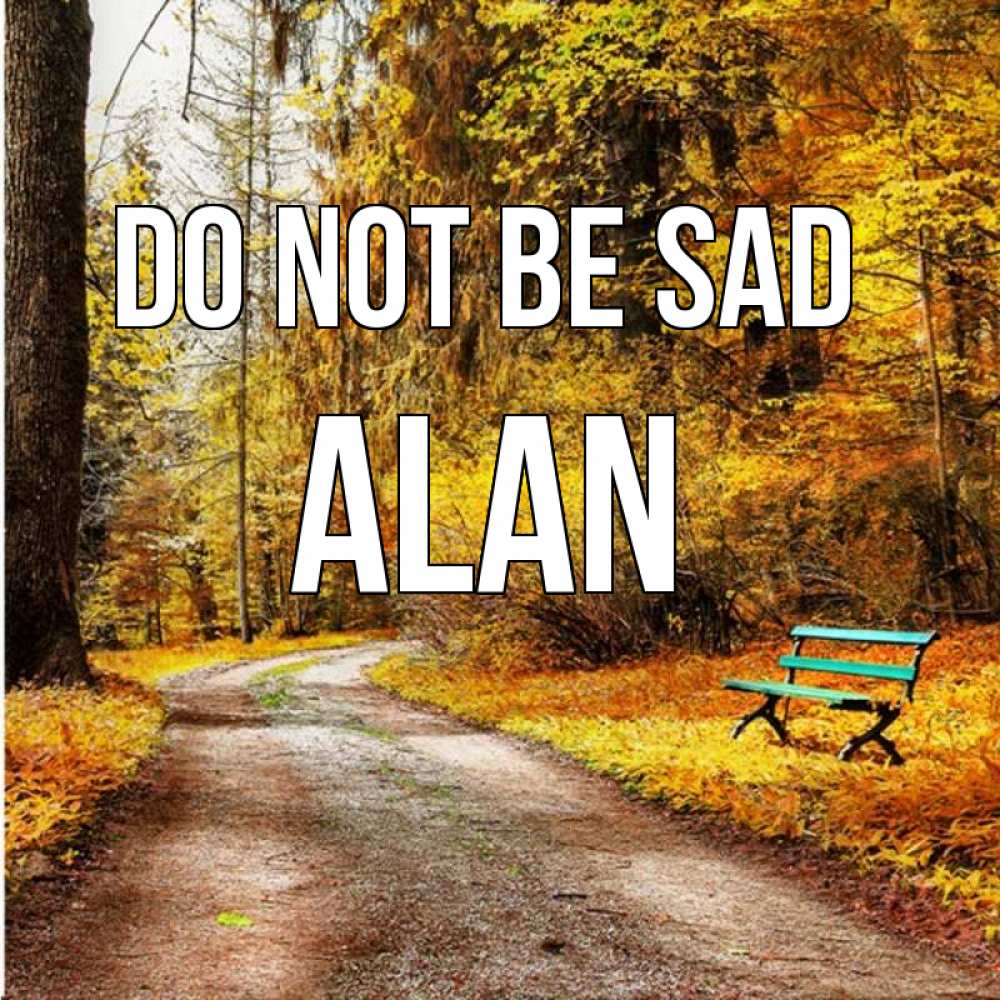 Greetings card с именем, Alan Do not be sad зеленая лавочка Greetings with text for free download 
