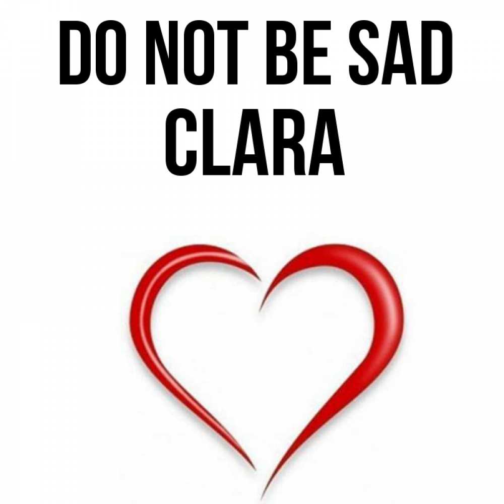 Greetings card с именем, Clara Do not be sad для любимой Greetings with text for free download 