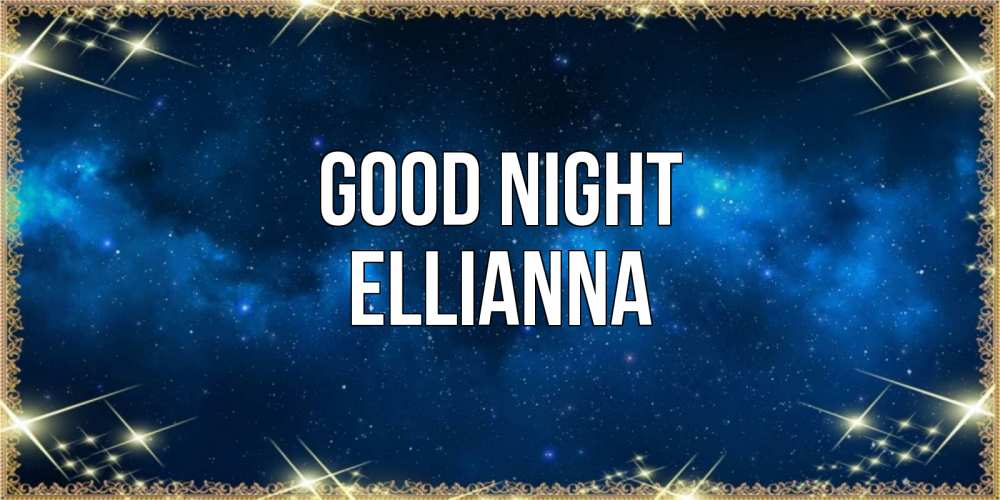 Greetings card с именем, Ellianna Good night спи моя радость усни Greetings with text for free download 
