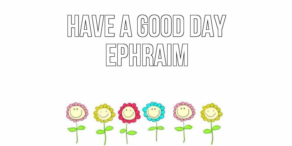 Greetings card с именем, Ephraim Have a good day открытка на каждый день позитивного дня Greetings with text for free download 